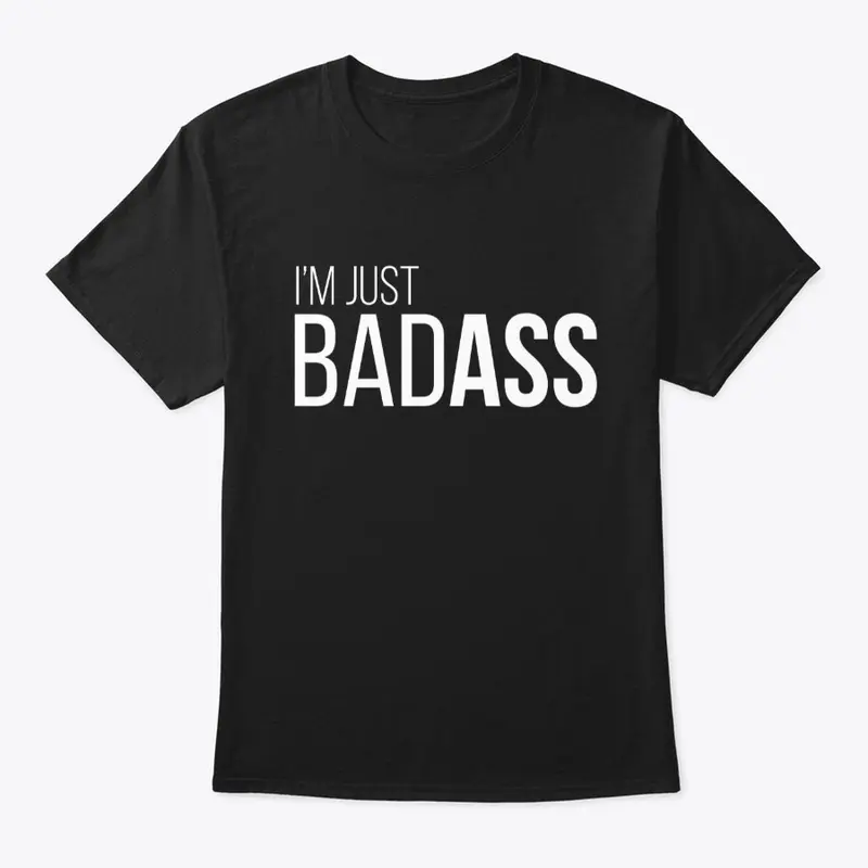 I'm Just BadAss T-Shirt